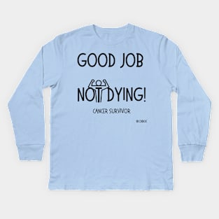 Good Job Not Dying Kids Long Sleeve T-Shirt